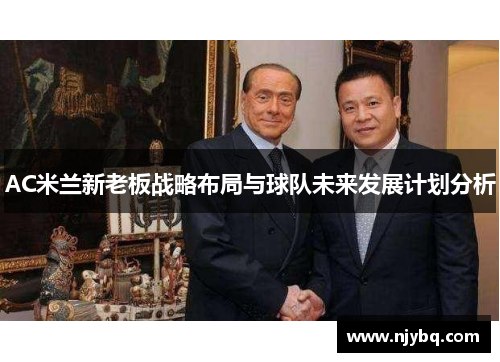 AC米兰新老板战略布局与球队未来发展计划分析