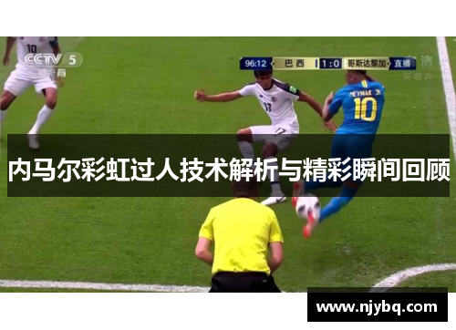 内马尔彩虹过人技术解析与精彩瞬间回顾