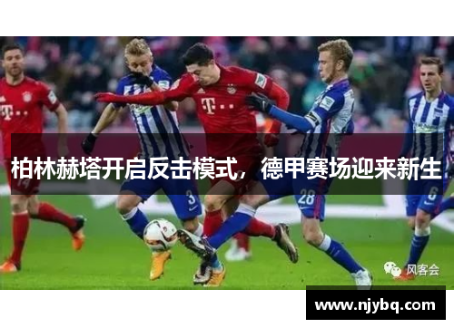 柏林赫塔开启反击模式，德甲赛场迎来新生