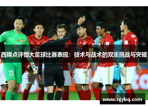西媒点评恒大足球比赛表现：技术与战术的双重挑战与突破