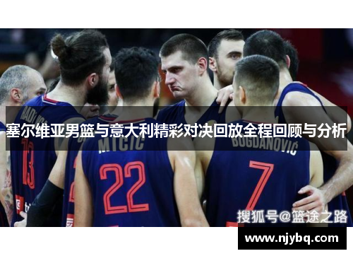 塞尔维亚男篮与意大利精彩对决回放全程回顾与分析