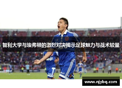 智利大学与埃弗顿的激烈对决揭示足球魅力与战术较量