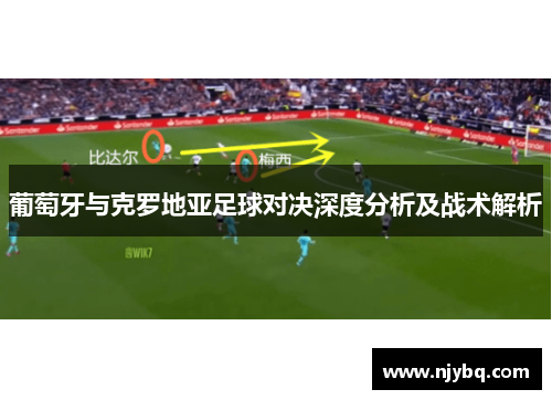 葡萄牙与克罗地亚足球对决深度分析及战术解析